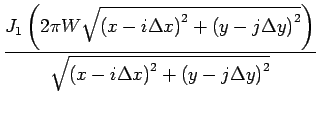 $\displaystyle {\frac{{J_{1}\left(2\pi W\sqrt{\left(x-i\Delta x\right)^{2}+\left...
...}\right)}}{{\sqrt{\left(x-i\Delta x\right)^{2}+\left(y-j\Delta y\right)^{2}}}}}$