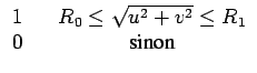 $\displaystyle \begin{array}{ccc} 1 & & R_{0}\leq\sqrt{u^{2}+v^{2}}\leq R_{1}\\  0 & & \textrm{sinon}\end{array}$