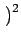 $\displaystyle \left.\vphantom{\Delta y}\right)^{{2}}_{}$