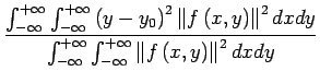 $\displaystyle {\frac{{\int_{-\infty}^{+\infty}\int_{-\infty}^{+\infty}\left(y-y...
...fty}\int_{-\infty}^{+\infty}\left\Vert f\left(x,y\right)\right\Vert ^{2}dxdy}}}$