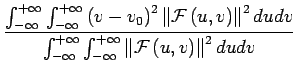 $\displaystyle {\frac{{\int_{-\infty}^{+\infty}\int_{-\infty}^{+\infty}\left(v-v...
...-\infty}^{+\infty}\left\Vert \mathcal{F}\left(u,v\right)\right\Vert ^{2}dudv}}}$