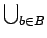 $ \bigcup_{{b\in B}}^{}$