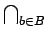 $ \bigcap_{{b\in B}}^{}$