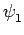 $ \psi_{{1}}^{}$