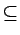 $\displaystyle \subseteq$