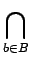 $\displaystyle \bigcap_{{b\in B}}^{}$