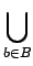 $\displaystyle \bigcup_{{b\in B}}^{}$