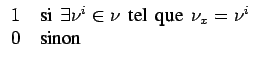 $\displaystyle \begin{array}{ll} 1 & \,\textrm{si}\,\textrm{ }\exists\nu^{i}\in\...
...l}\,\textrm{ que}\,\textrm{ }\nu_{x}=\nu^{i}\\  0 & \,\textrm{sinon}\end{array}$