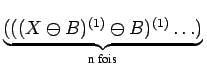 $\displaystyle \underbrace{{(((X\ominus B)^{(1)}\ominus B)^{(1)}\ldots)}}_{{\textrm{n fois}}}^{}\,$