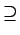 $\displaystyle \supseteq$
