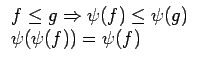 $\displaystyle \begin{array}{l} f\leq g\Rightarrow\psi(f)\leq\psi(g)\\  \psi(\psi(f))=\psi(f)\end{array}$