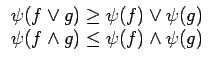 $\displaystyle \begin{array}{l} \psi(f\vee g)\geq\psi(f)\vee\psi(g)\\  \psi(f\wedge g)\leq\psi(f)\wedge\psi(g)\end{array}$
