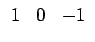 $\displaystyle \begin{array}{ccc} 1 & 0 & -1\end{array}$