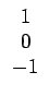 $\displaystyle \begin{array}{c} 1\\  0\\  -1\end{array}$
