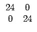 $\displaystyle \begin{array}{cc} 24 & 0\\  0 & 24\end{array}$