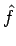 $\displaystyle \hat{{f}}$
