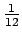 $ {\frac{{1}}{{12}}}$