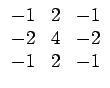 $ \begin{array}{ccc}
-1 & 2 & -1\\
-2 & 4 & -2\\
-1 & 2 & -1\end{array}$