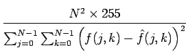 $\displaystyle {\frac{{N^{2}\times255}}{{\sum_{j=0}^{N-1}\sum_{k=0}^{N-1}\left(f(j,k)-\hat{f}(j,k)\right)^{2}}}}$