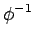 $\displaystyle \phi^{{-1}}_{}$