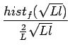 $\displaystyle {\frac{{hist_{f}(\sqrt{Ll})}}{{\frac{2}{L}\sqrt{Ll}}}}$