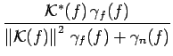 $\displaystyle {\frac{{\mathcal{K}^{*}(f)\,\gamma _{f}(f)}}{{\left\Vert \mathcal{K}(f)\right\Vert ^{2}\,\gamma _{f}(f)+\gamma _{n}(f)}}}$