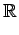 $\displaystyle \mathbb {R}$