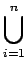 $\displaystyle \bigcup_{{i=1}}^{{n}}$